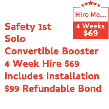 Safety 1st Solo Booster 4 Week Hire Includes Installation & $99 Refundable Bond Baby Mode Service ( Non Product) 9358417000474